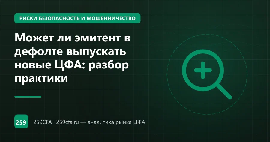 Может ли эмитент в дефолте выпускать новые ЦФА: разбор практики