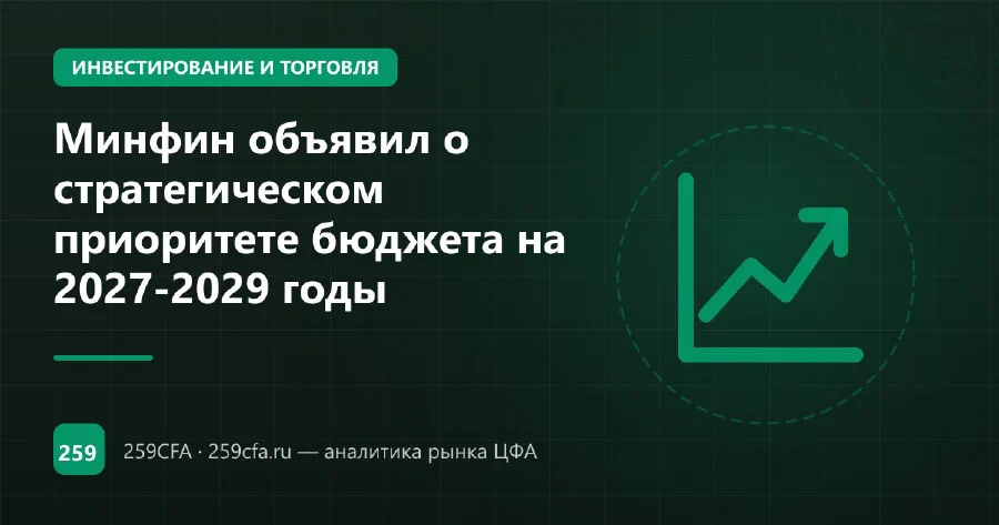 Минфин объявил о стратегическом приоритете бюджета на 2027-2029 годы