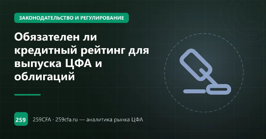 Обязателен ли кредитный рейтинг для выпуска ЦФА и облигаций